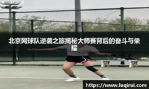 北京网球队逆袭之旅揭秘大师赛背后的奋斗与荣耀