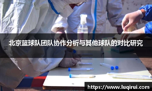 北京篮球队团队协作分析与其他球队的对比研究
