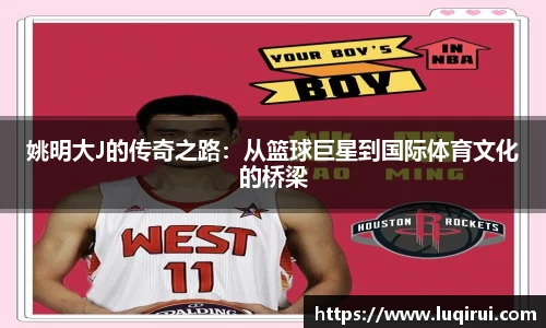 姚明大J的传奇之路：从篮球巨星到国际体育文化的桥梁
