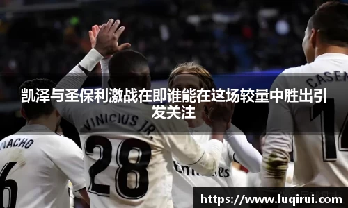 凯泽与圣保利激战在即谁能在这场较量中胜出引发关注