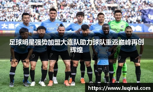 足球明星强势加盟大连队助力球队重返巅峰再创辉煌